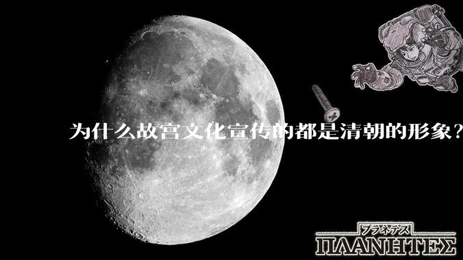 为什么故宫文化宣传的都是清朝的形象？